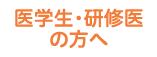 医学生・研修医の方へ